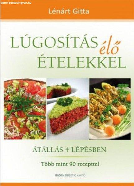 Lúgosítás élő ételekkel - Átállás 4 lépésben - Több mint 90
recepttel