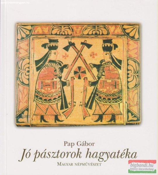 Pap Gábor - Jó pásztorok hagyatéka - Magyar népművészet