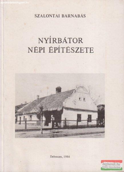 Szalontai Barnabás - Nyírbátor népi építészete 