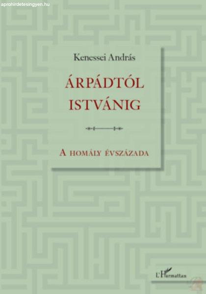 ÁRPÁDTÓL ISTVÁNIG - A HOMÁLY ÉVSZÁZADA