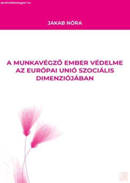 A MUNKAVÉGZŐ EMBER VÉDELME AZ EURÓPAI UNIÓ SZOCIÁLIS DIMENZIÓJÁBAN