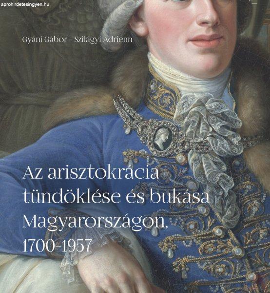 AZ ARISZTOKRÁCIA TÜNDÖKLÉSE ÉS BUKÁSA MAGYARORSZÁGON, 1700–1957