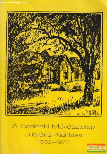 Kaposvári Gyula szerk. - A Szolnoki Művésztelep Jubiláris Kiállítása
1902-1977 
