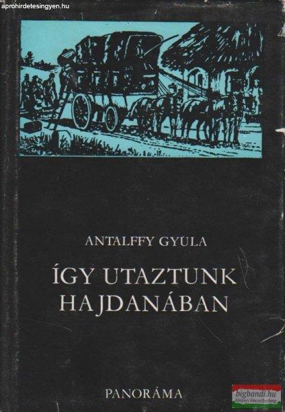 Antalffy Gyula - Így utaztunk hajdanában