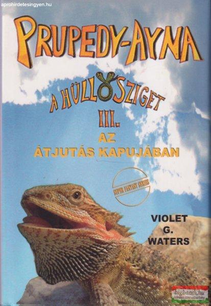 Violet G. Waters - Prupedy-Ayna, a hüllősziget III. - Az ?Átjutás kapujában