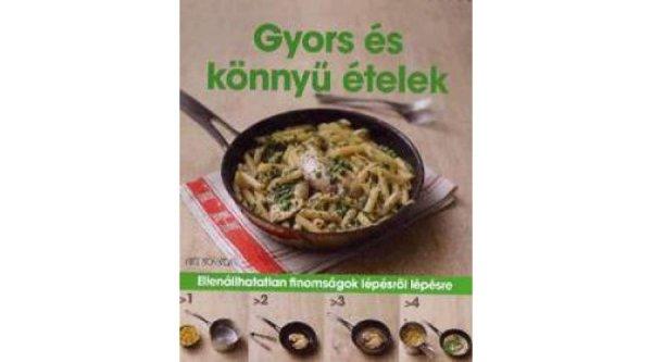 Gyors és könnyű ételek - Ellenállhatatlan finomságok lépésről lépésre