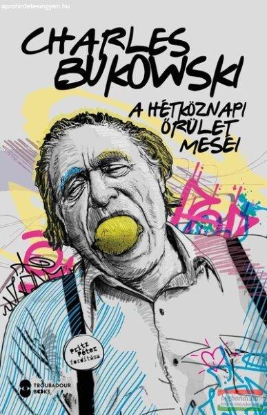 Charles Bukowski - A hétköznapi őrület meséi