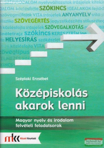 Széplaki Erzsébet - Középiskolás akarok lenni - Magyar nyelv és irodalom
felvételi feladatsorok - MK-2481