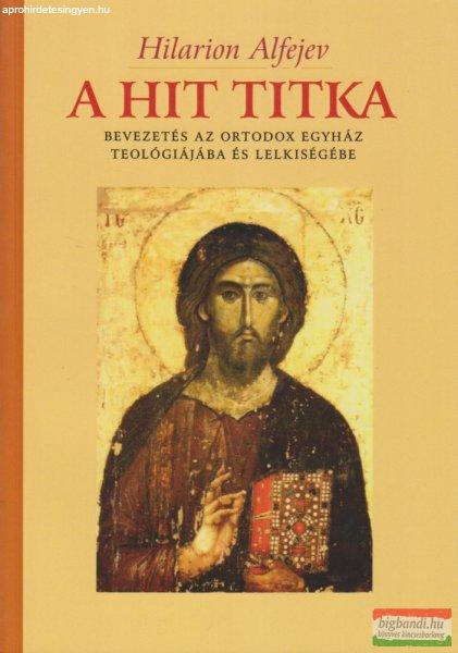 Hilarion Alfejev - A hit titka - Bevezetés az Orthodox Egyház teológiájába
és lelkiségébe 