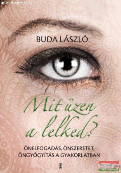 Buda László - Mit üzen a lelked? - Önelfogadás, önszeretet,
öngyógyítás a gyakorlatban