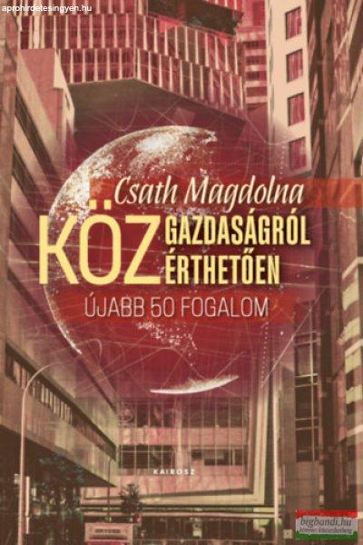 Csath Magdolna - Közgazdaságról közérthetően - Újabb ötven fogalom