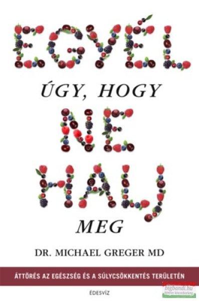 Michael Greger - Egyél úgy, hogy ne halj meg