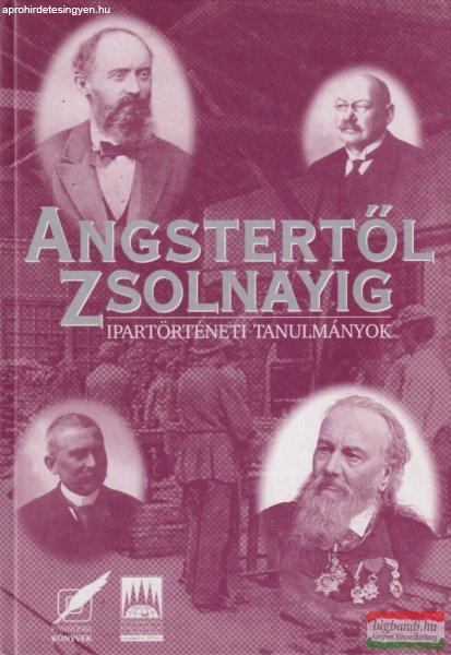 Szirtes Gábor, Vargha Dezső szerk. - Angstertől Zsolnayig - Ipartörténeti
tanulmányok