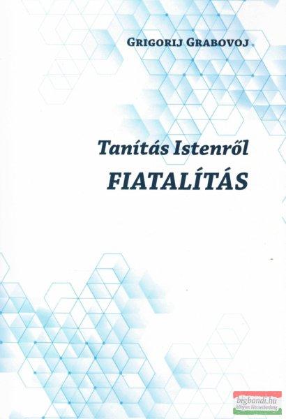 Grigorij Petrovics Grabovoj - Tanítás Istenről / Fiatalítás