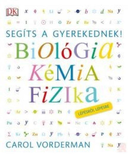 SEGÍTS A GYEREKEDNEK! BIOLÓGIA, KÉMIA, FIZIKA LÉPÉSRŐL LÉPÉSRE