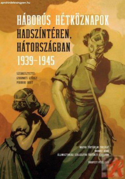 HÁBORÚS HÉTKÖZNAPOK HADSZÍNTÉREN, HÁTORSZÁGBAN 1939-1945