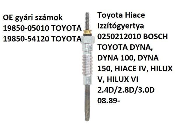 Toyota Hiace Izzítógyertya 0250212010 BOSCH TOYOTA DYNA, DYNA 100, DYNA 150,
HIACE IV, HILUX V, HILUX VI 2.4D/2.8D/3.0D 08.89-