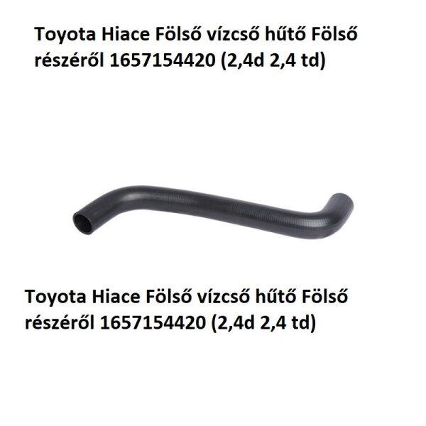 Toyota Hiace Fölső vízcső hűtő Fölső részéről 1657154420 (2,4d 2,4
td)