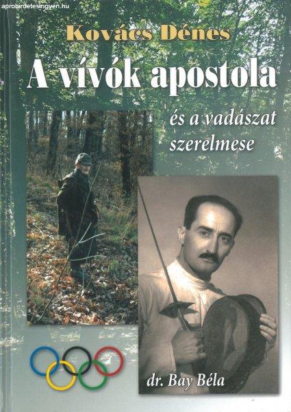 A vívók apostola és a vadászat szerelmese - dr. Bay Béla