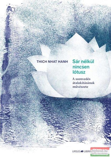 Thich Nhat Hanh - Sár nélkül nincsen lótusz