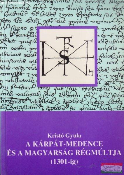 Kristó Gyula - A Kárpát-medence és a magyarság régmúltja - 1301-ig