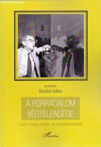 A forradalom végtelensége - Lukács György politika- és társadalomelmélete