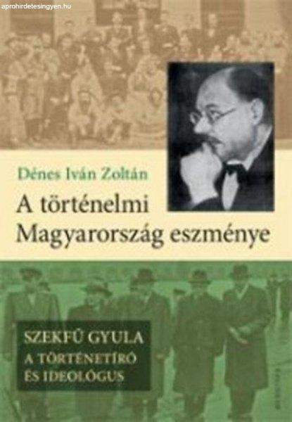 A történelmi Magyarország eszménye - Szekfű Gyula - A történetíró és
ideológus