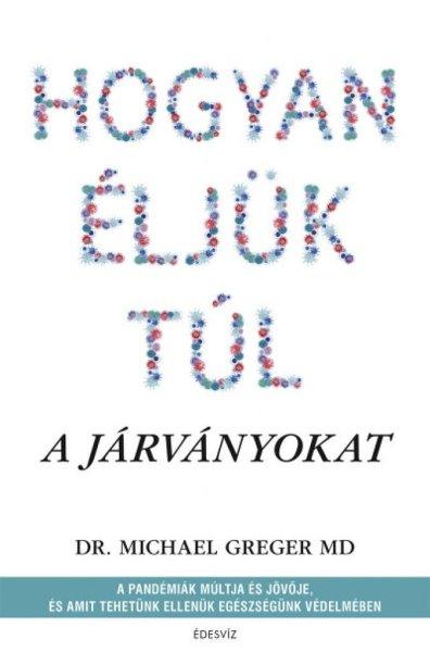 Hogyan éljük túl a járványokat - A pandémiák múltja és jövője, és
amit tehetünk ellenük egészségünk védelmében