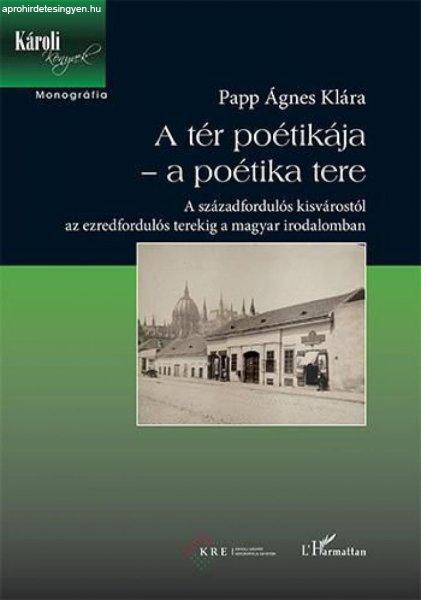 A tér poétikája – a poétika tere – A századfordulós kisvárostól az
ezredfordulós terekig a magyar irodalomban