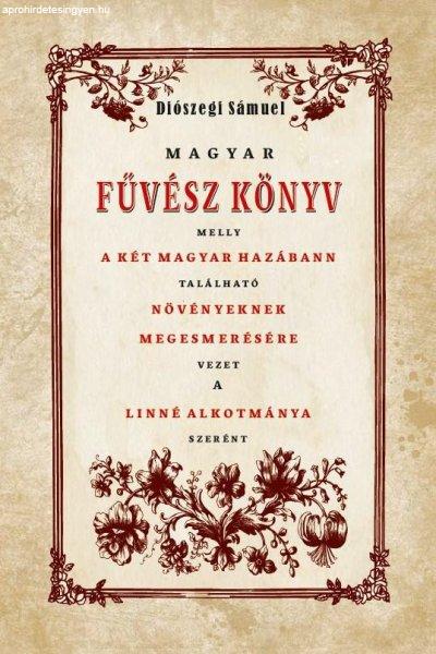 Magyar Fűvész könyv melly A KÉT MAGYAR HAZÁBANN TALÁLHATÓ NÖVÉNYEKNEK
MEGISMERÉSÉHEZ VEZET