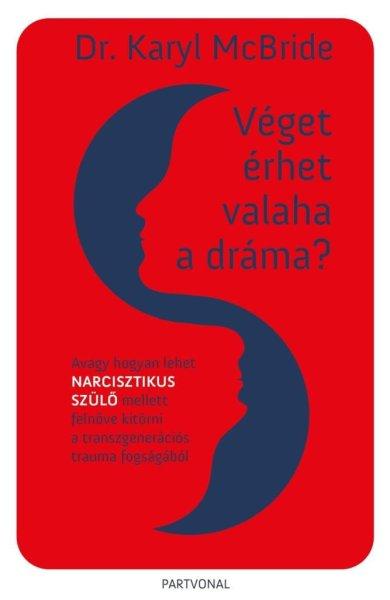 Véget érhet valaha a dráma? - Avagy hogyan lehet narcisztikus szülő mellett
felnőve kitörni a transzgenerációs trauma fogságából