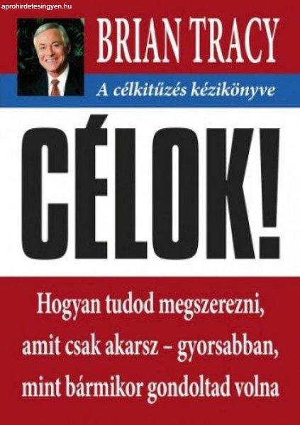 Célok! - A célkitűzés kézikönyve - Hogyan tudod megszerezni, amit csak
akarsz- gyorsabban mint bármikor gondoltad volna