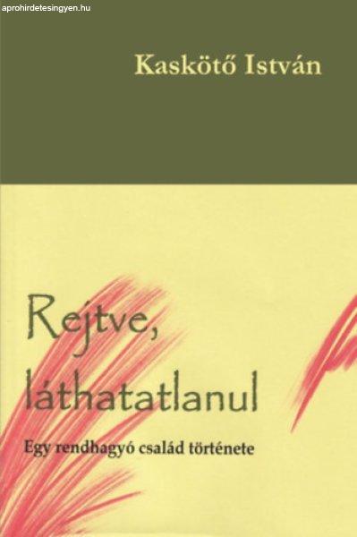 Rejtve, láthatatlanul - Egy rendhagyó család története - Kaskötő István