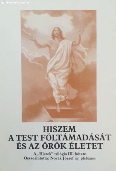 Hiszem a test föltámadását és az örök életet (A "Hiszek"
trilógia III. kötete) - Novák József (összeáll.)