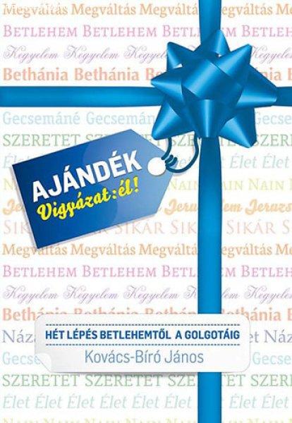 AJÁNDÉK: Vigyázat él! - Hét lépés Betlehemtől a Golgotáig -
Kovács-Bíró János