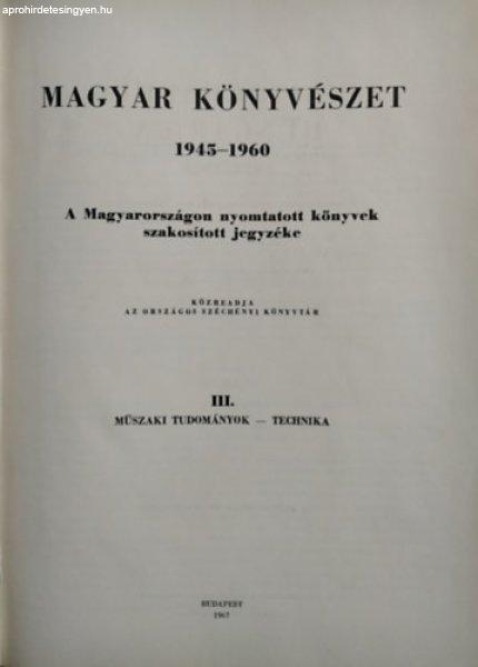 Magyar könyvészet 1945-1960: A Magyarországon nyomtatott könyvek
szakosított jegyzéke III. (Műszaki tudományok, Technika)- Bibliographia
Hungarica -