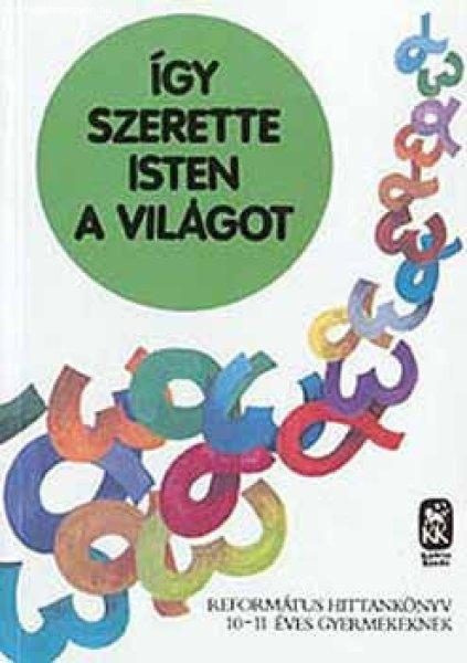 Így szerette Isten a világot - Református hittankönyv 10-11 éveseknek -
Vladár Gábor