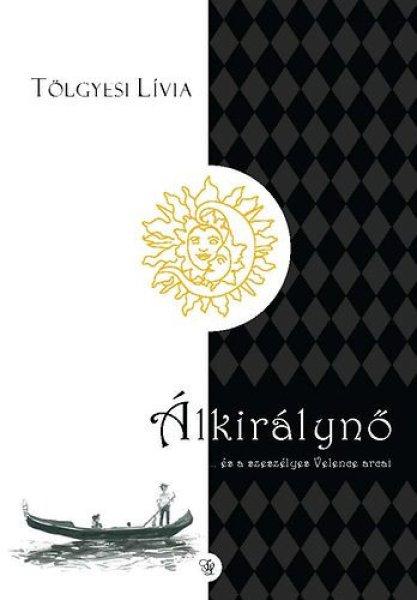 Álkirálynő ...és a szeszélyes Velence arcai - Tölgyesi Lívia