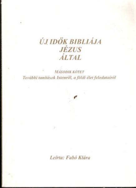 Új idők bibliája Jézus által - Második kötet: További tanítások
Istenről, a földi élet feladatairól - Fabó Klára