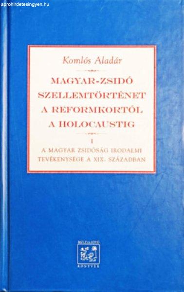 Magyar-zsidó szellemtörténet a reformkortól a holocaustig I. - A magyar
zsidóság irodalmi tevékenysége a XIX. században - Komlós Aladár