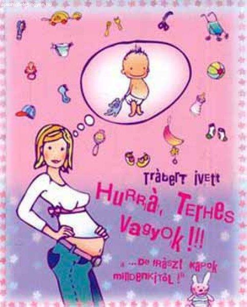 Hurrá, terhes vagyok!!! - ."de frászt kapok mindenkitől!" -
Trábert Ivett