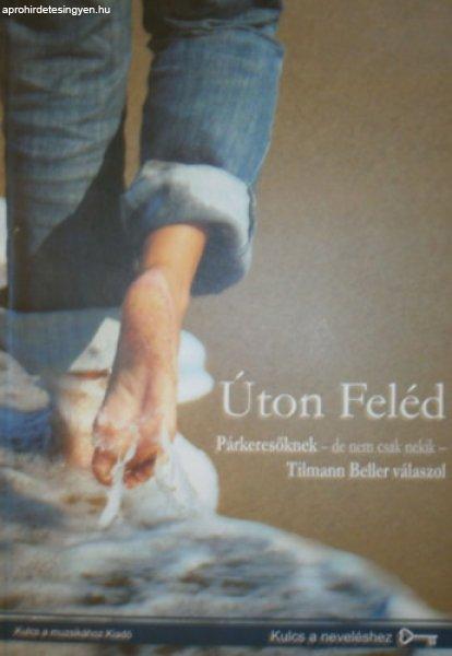 Úton Feléd - Párkeresőknek - de nem csak nekik - Tilmann Beller válaszol -
Uzsalyné Pécsi Rita (szerk.)