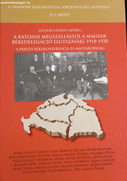 A katonai megszállástól a magyar békedelegáció elutazásáig 1918-1920 - A
párizsi békekonferencia és Magyarország - A trianoni békediktátum
története hét kötetben - II/2. kötet - Gulyás László (szerk.)