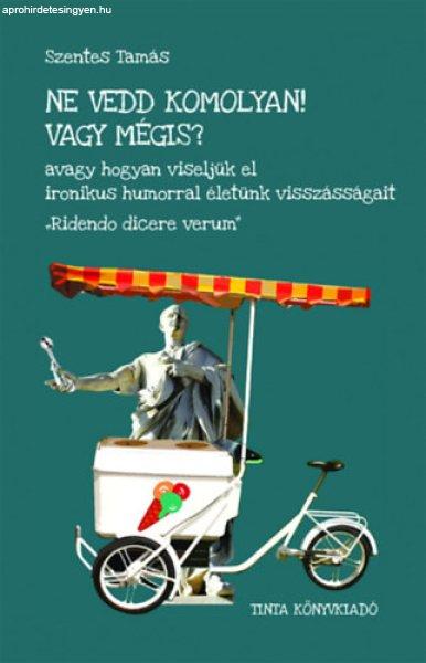 Ne vedd komolyan! Vagy mégis? - Szentes Tamás