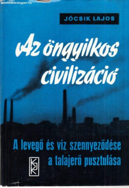 Az öngyilkos civilizáció - A levegő és víz szennyeződése, a talajerő
pusztulása - Jócsik Lajos