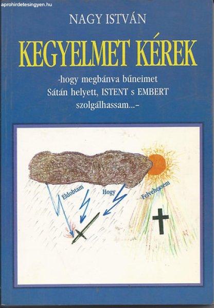 Kegyelmet kérek -hogy megbánva bűneimet Sátán helyett, Istent s Embert
szolgálhassam...- - Nagy István