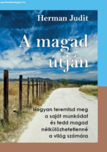 A magad útján - Hogyan teremtsd meg a saját munkádat és tedd magad
nélkülözhetetlenné a világ számára - Herman Judit