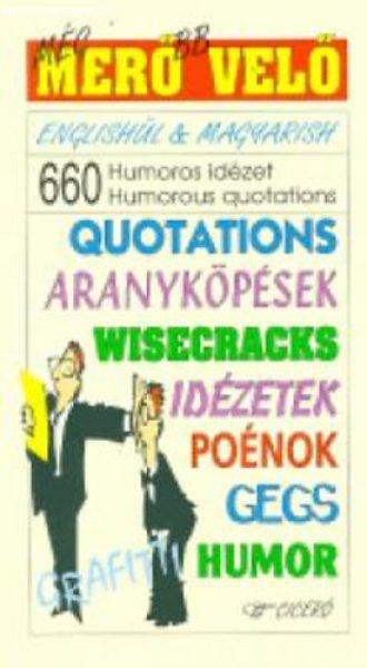 Még merőbb velő - 660 humoros idézet - 660 Humorous quotations -
Englishül&Magyarish - Quotations Aranyköpések Wisecracks/Poénok/Gegs Humor
Grafitti - Majoros Klára; Szentgyörgyi József