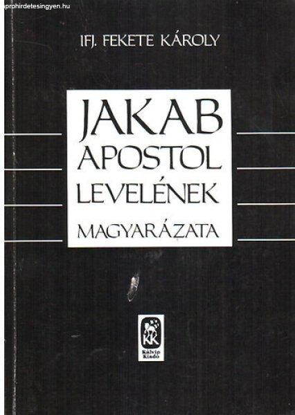 Jakab apostol levelének magyarázata - Ifj. Fekete Károly