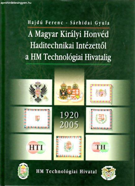 A Magyar Királyi Honvéd Haditechnikai Intézettől a HM Technológiai
Hivatalig - 1920-2005 - Hajdú Ferenc - Sárhidai Gyula